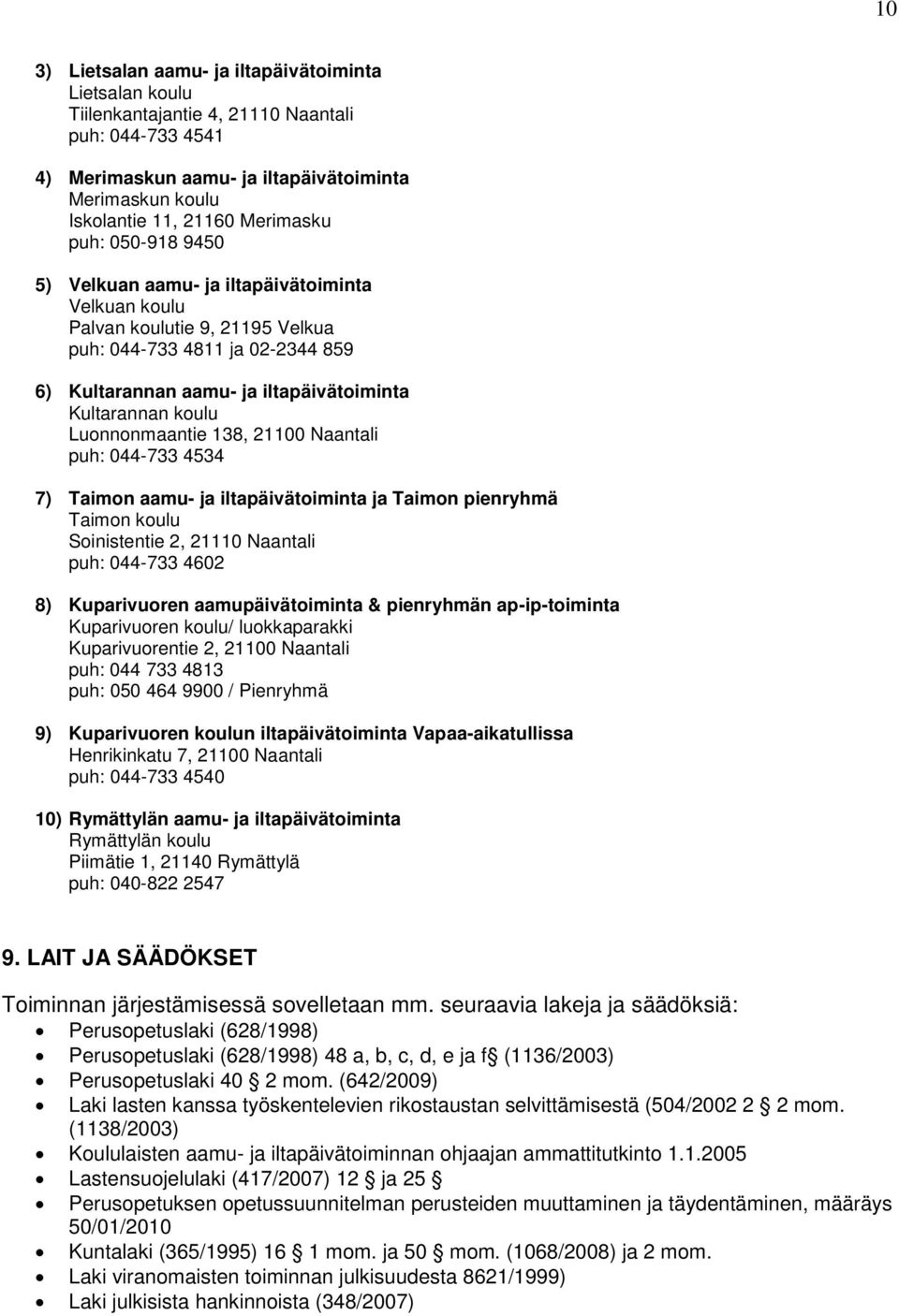 koulu Luonnonmaantie 138, 21100 Naantali puh: 044-733 4534 7) Taimon aamu- ja iltapäivätoiminta ja Taimon pienryhmä Taimon koulu Soinistentie 2, 21110 Naantali puh: 044-733 4602 8) Kuparivuoren