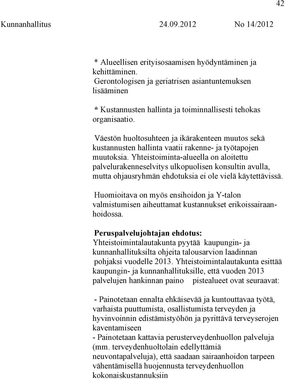 Yhteistoiminta-alueella on aloitettu palvelurakenneselvitys ulkopuolisen konsultin avulla, mutta ohjausryhmän ehdotuksia ei ole vielä käytettävissä.