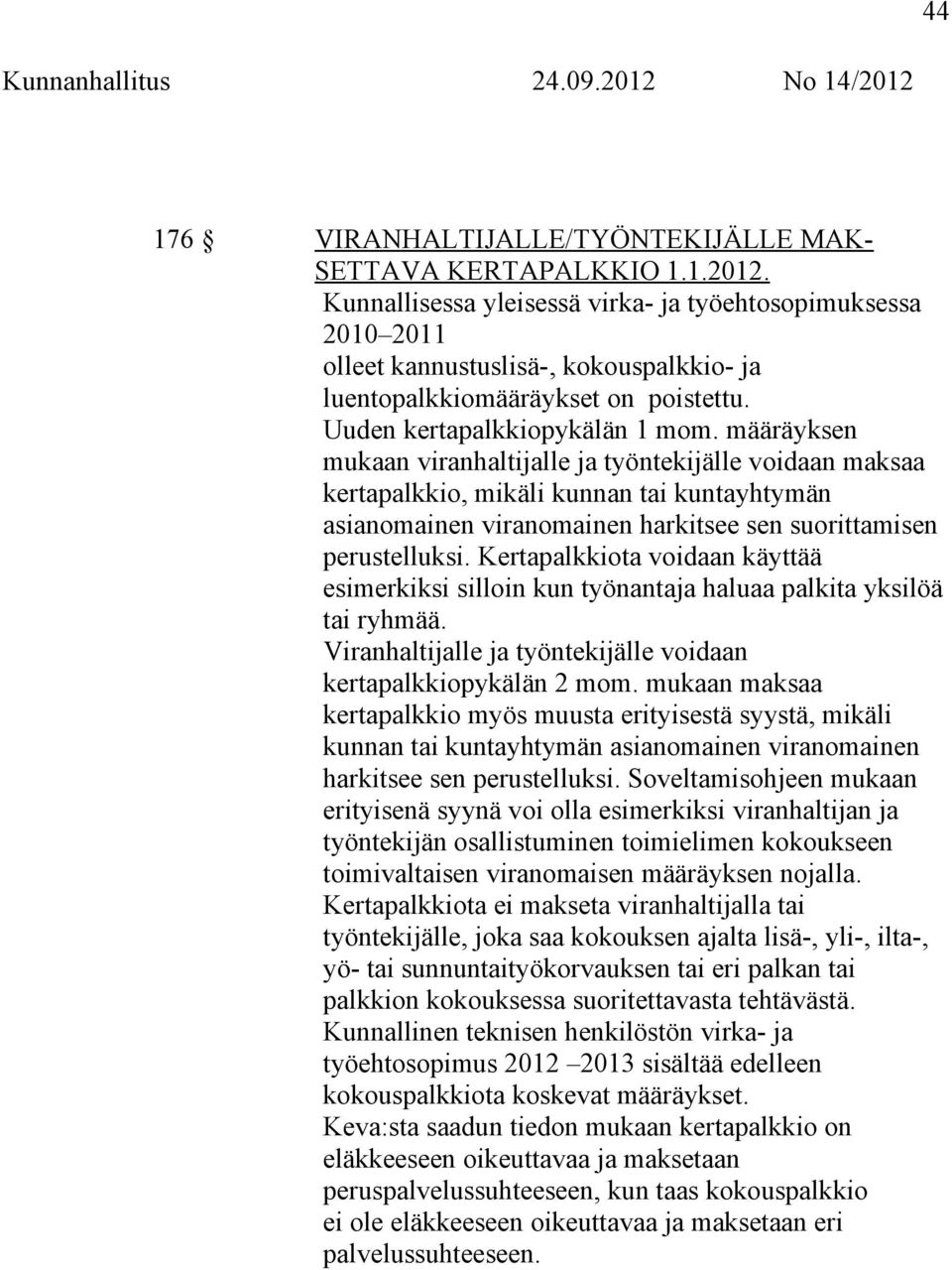 määräyksen mukaan viranhaltijalle ja työntekijälle voidaan maksaa kertapalkkio, mikäli kunnan tai kuntayhtymän asianomainen viranomainen harkitsee sen suorittamisen perustelluksi.