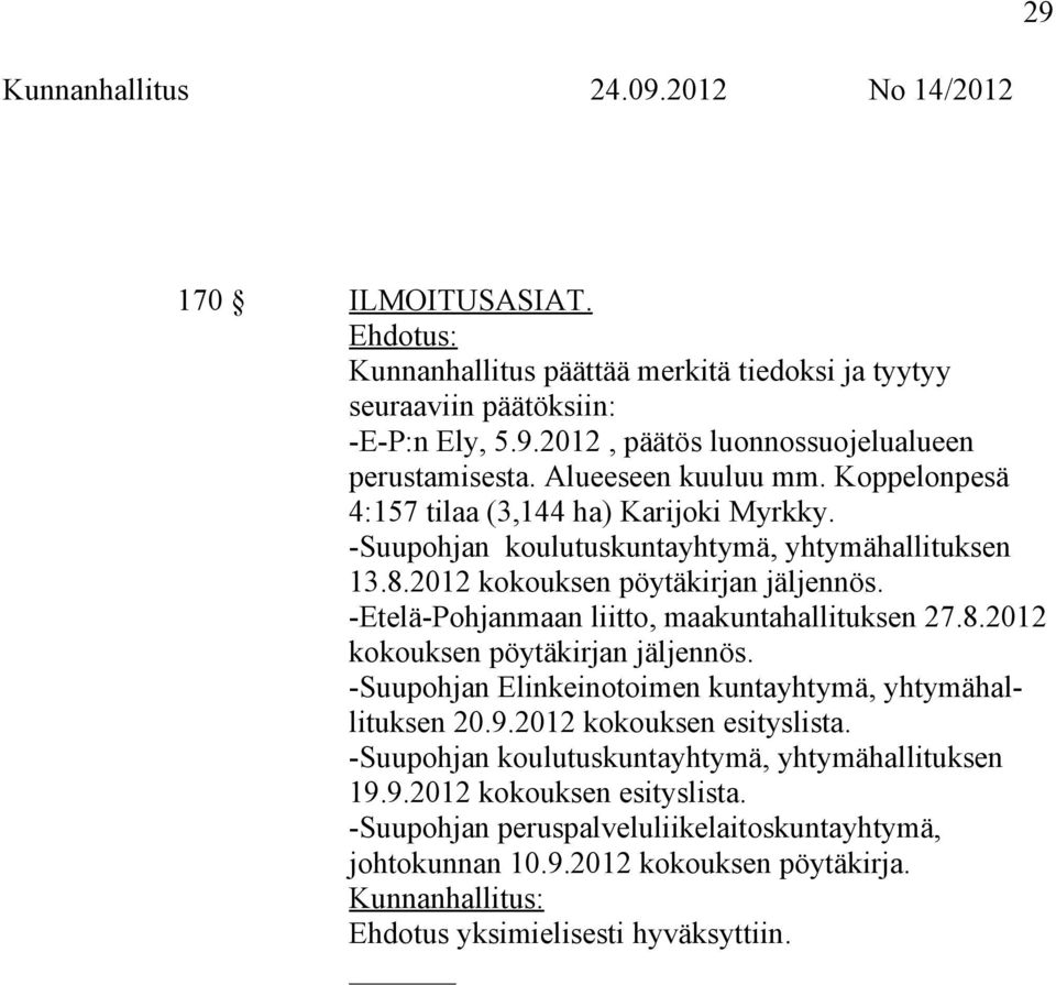 -Etelä-Pohjanmaan liitto, maakuntahallituksen 27.8.2012 kokouksen pöytäkirjan jäljennös. -Suupohjan Elinkeinotoimen kuntayhtymä, yhtymähallituksen 20.9.2012 kokouksen esityslista.