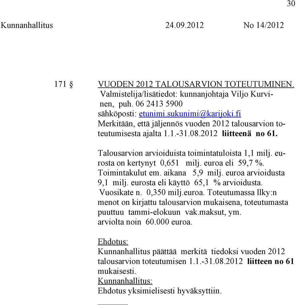 euroa eli 59,7 %. Toimintakulut em. aikana 5,9 milj. euroa arvioidusta 9,1 milj. eurosta eli käyttö 65,1 % arvioidusta. Vuosikate n. 0,350 milj.euroa. Toteutumassa llky:n menot on kirjattu talousarvion mukaisena, toteutumasta puuttuu tammi-elokuun vak.