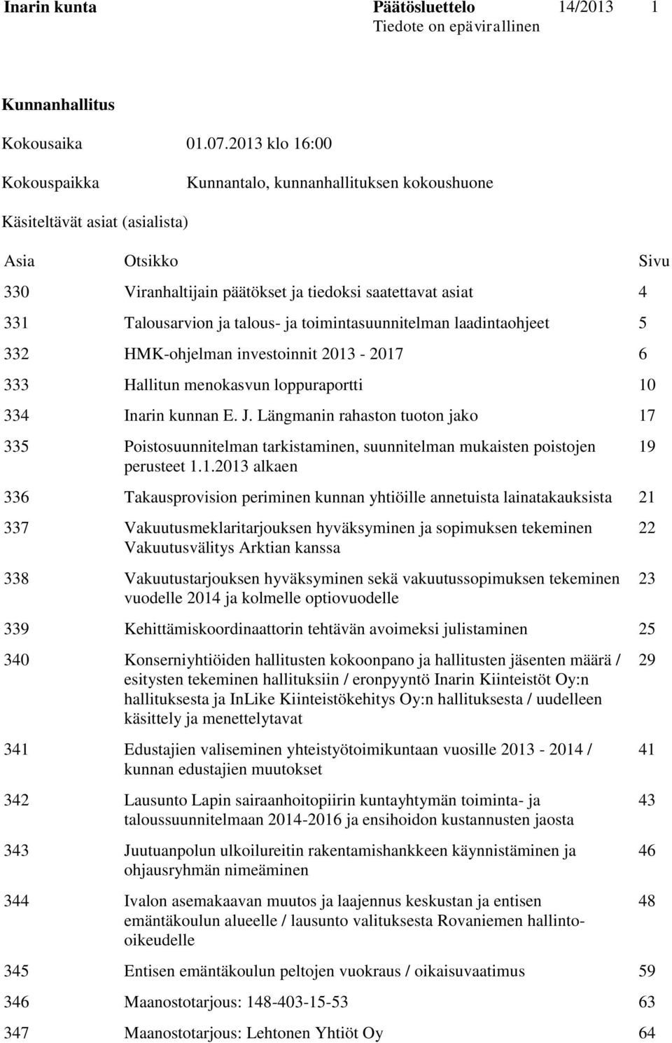 talous- ja toimintasuunnitelman laadintaohjeet 5 332 HMK-ohjelman investoinnit 2013-2017 6 333 Hallitun menokasvun loppuraportti 10 334 Inarin kunnan E. J.