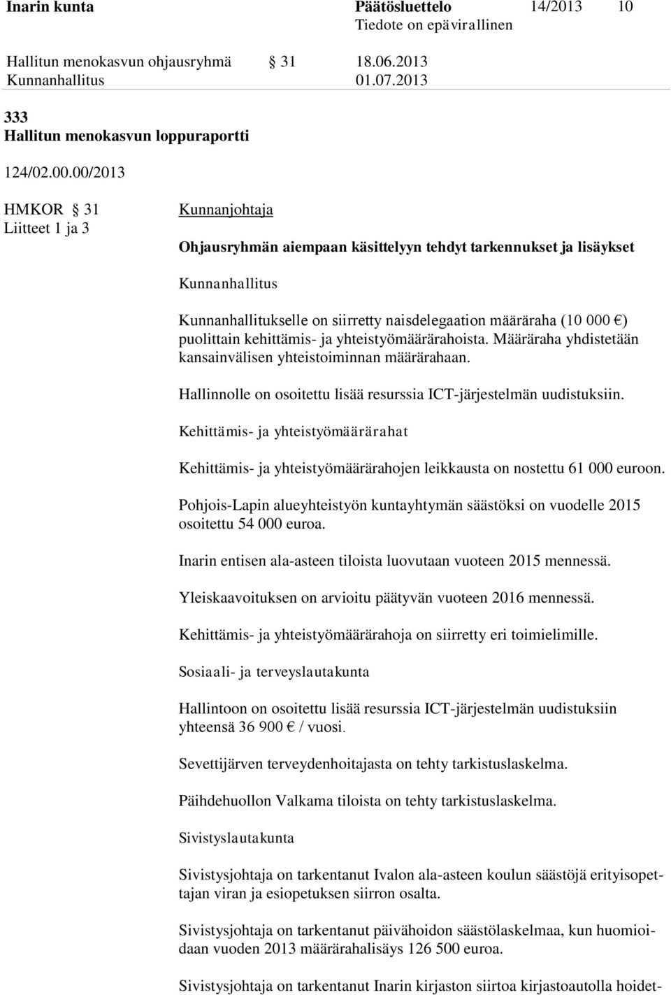 puolittain kehittämis- ja yhteistyömäärärahoista. Määräraha yhdistetään kansainvälisen yhteistoiminnan määrärahaan. Hallinnolle on osoitettu lisää resurssia ICT-järjestelmän uudistuksiin.