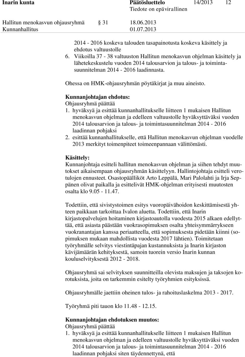 Ohessa on HMK-ohjausryhmän pöytäkirjat ja muu aineisto. Kunnanjohtajan ehdotus: Ohjausryhmä päättää 1.