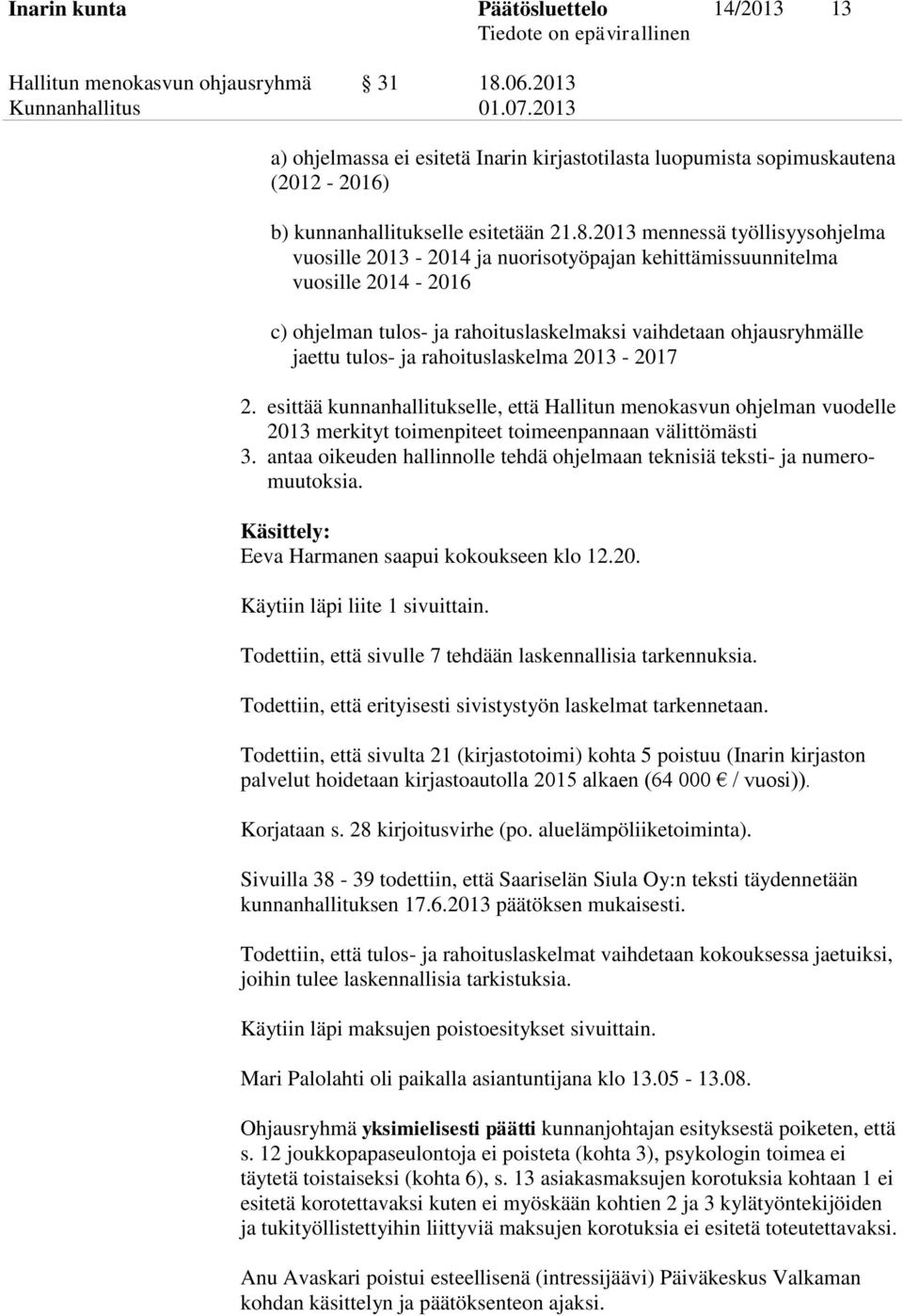 2013 mennessä työllisyysohjelma vuosille 2013-2014 ja nuorisotyöpajan kehittämissuunnitelma vuosille 2014-2016 c) ohjelman tulos- ja rahoituslaskelmaksi vaihdetaan ohjausryhmälle jaettu tulos- ja