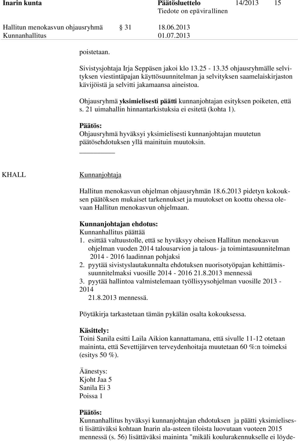 Ohjausryhmä yksimielisesti päätti kunnanjohtajan esityksen poiketen, että s. 21 uimahallin hinnantarkistuksia ei esitetä (kohta 1).