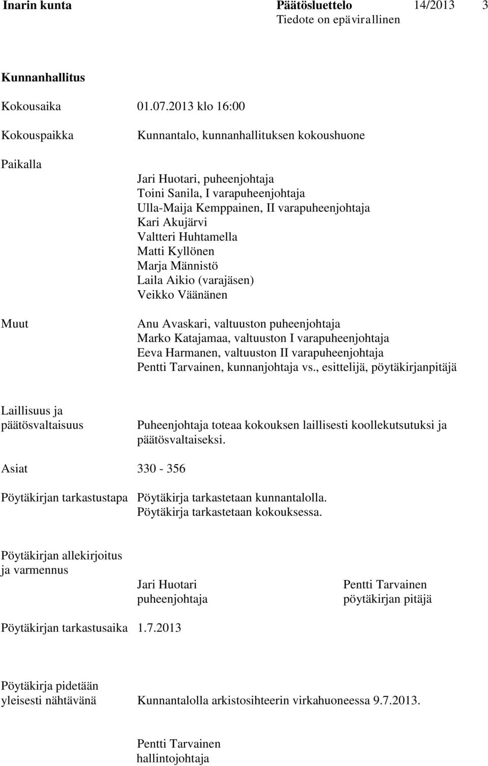 Akujärvi Valtteri Huhtamella Matti Kyllönen Marja Männistö Laila Aikio (varajäsen) Veikko Väänänen Anu Avaskari, valtuuston puheenjohtaja Marko Katajamaa, valtuuston I varapuheenjohtaja Eeva