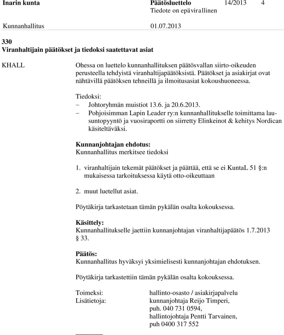 Pohjoisimman Lapin Leader ry:n kunnanhallitukselle toimittama lausuntopyyntö ja vuosiraportti on siirretty Elinkeinot & kehitys Nordican käsiteltäväksi.