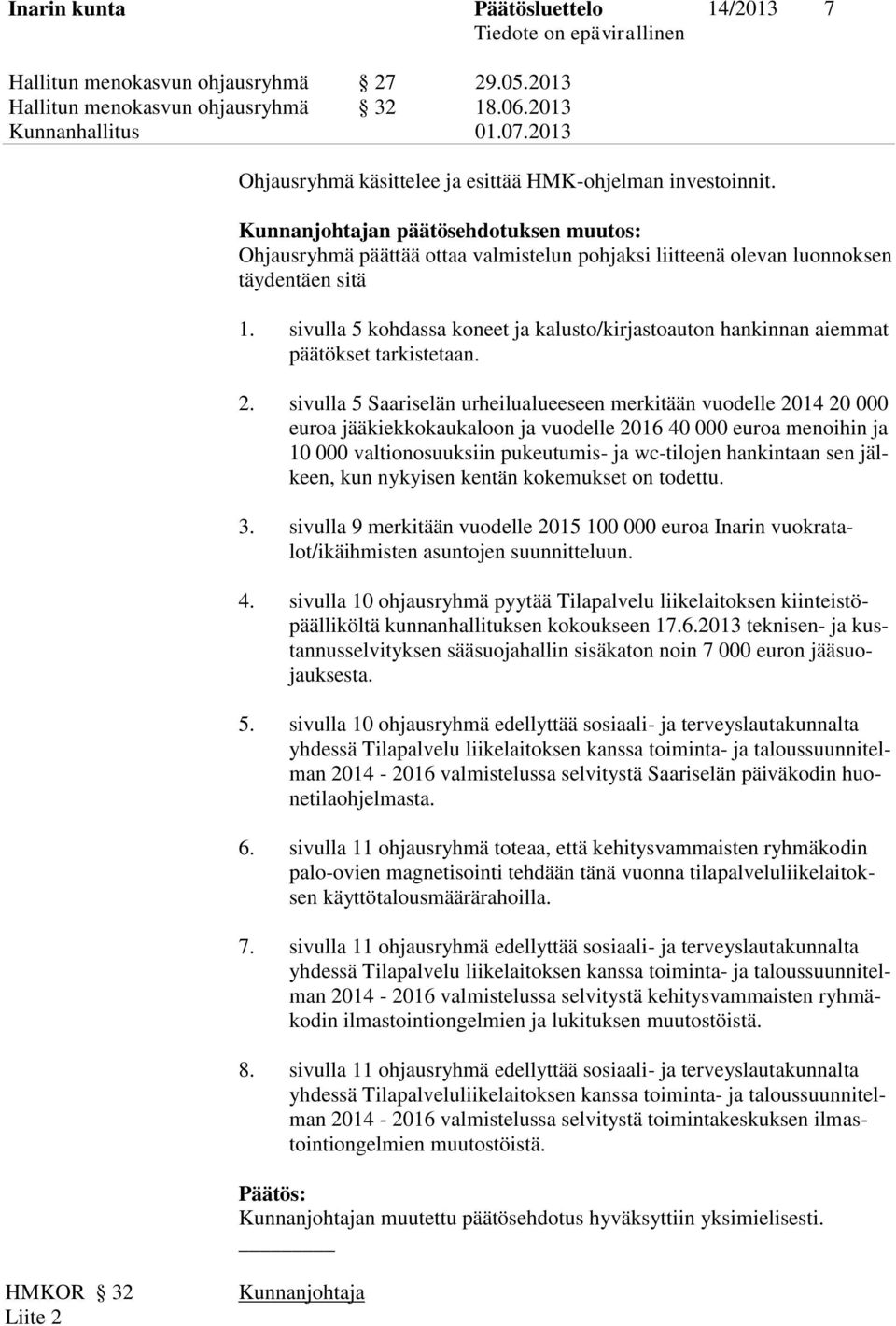 sivulla 5 kohdassa koneet ja kalusto/kirjastoauton hankinnan aiemmat päätökset tarkistetaan. 2.