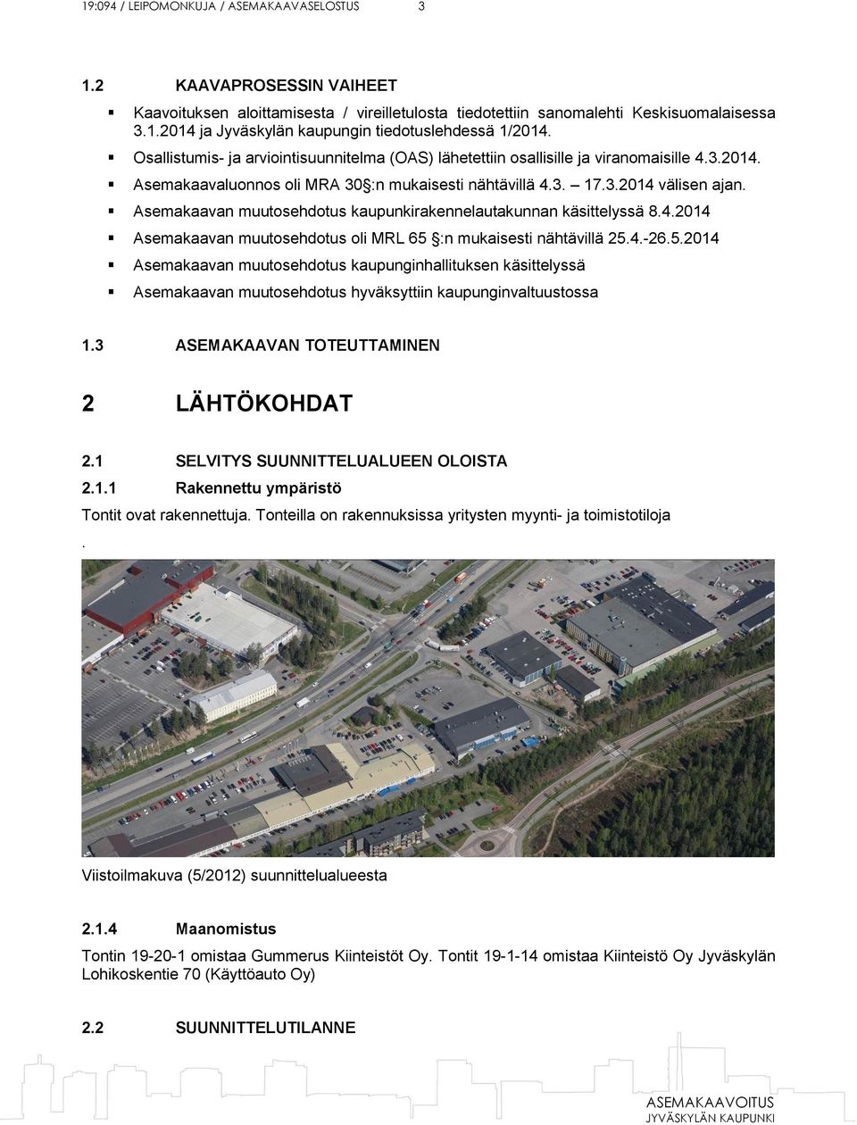 Asemakaavan muutosehdotus kaupunkirakennelautakunnan käsittelyssä 8.4.2014 Asemakaavan muutosehdotus oli MRL 65 