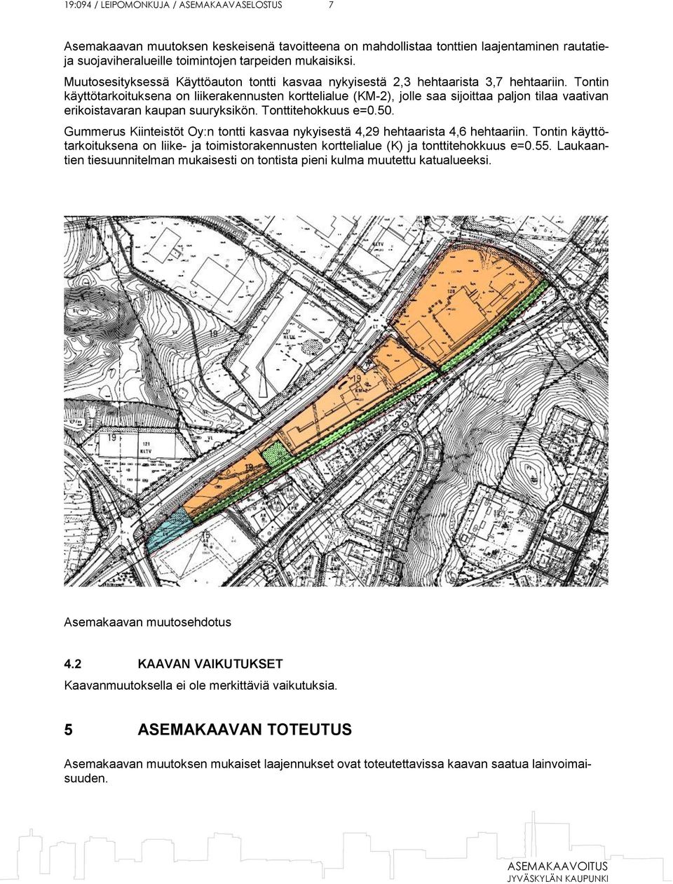 Tontin käyttötarkoituksena on liikerakennusten korttelialue (KM-2), jolle saa sijoittaa paljon tilaa vaativan erikoistavaran kaupan suuryksikön. Tonttitehokkuus e=0.50.