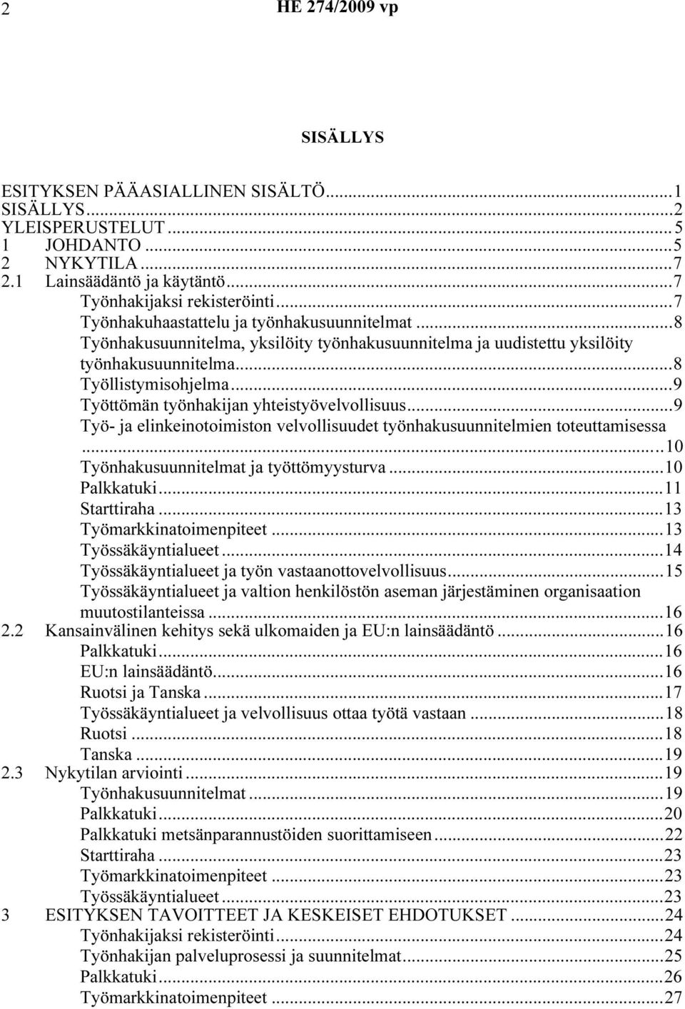 ..9 Työttömän työnhakijan yhteistyövelvollisuus...9 Työ- ja elinkeinotoimiston velvollisuudet työnhakusuunnitelmien toteuttamisessa...10 Työnhakusuunnitelmat ja työttömyysturva...10 Palkkatuki.