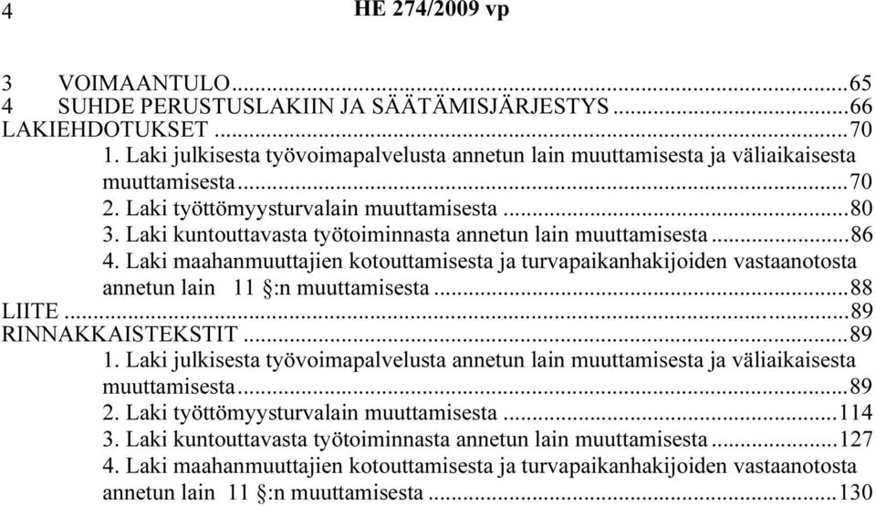 Laki maahanmuuttajien kotouttamisesta ja turvapaikanhakijoiden vastaanotosta annetun lain 11 :n muuttamisesta...88 LIITE...89 RINNAKKAISTEKSTIT...89 1.