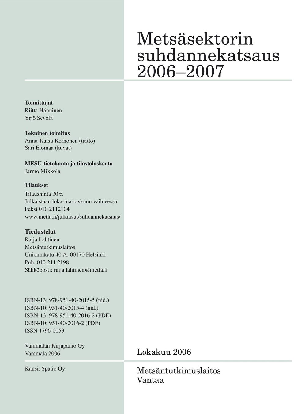 fi/julkaisut/suhdannekatsaus/ Tiedustelut Raija Lahtinen Metsäntutkimuslaitos Unioninkatu 40 A, 00170 Helsinki Puh. 010 211 2198 Sähköposti: raija.lahtinen@metla.