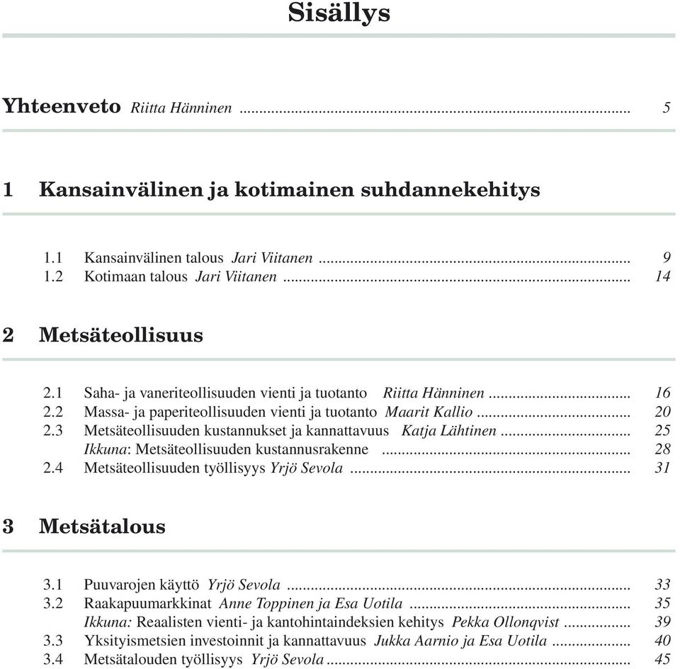 3 Metsäteollisuuden kustannukset ja kannattavuus Katja Lähtinen... 25 Ikkuna: Metsäteollisuuden kustannusrakenne... 28 2.4 Metsäteollisuuden työllisyys Yrjö Sevola... 31 3 Metsätalous 3.