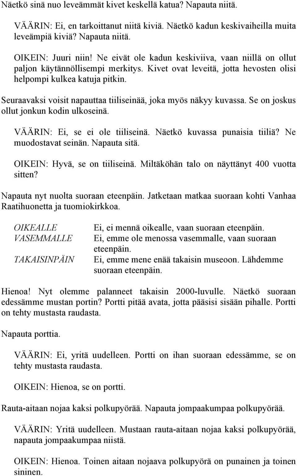 Seuraavaksi voisit napauttaa tiiliseinää, joka myös näkyy kuvassa. Se on joskus ollut jonkun kodin ulkoseinä. VÄÄRIN: Ei, se ei ole tiiliseinä. Näetkö kuvassa punaisia tiiliä? Ne muodostavat seinän.