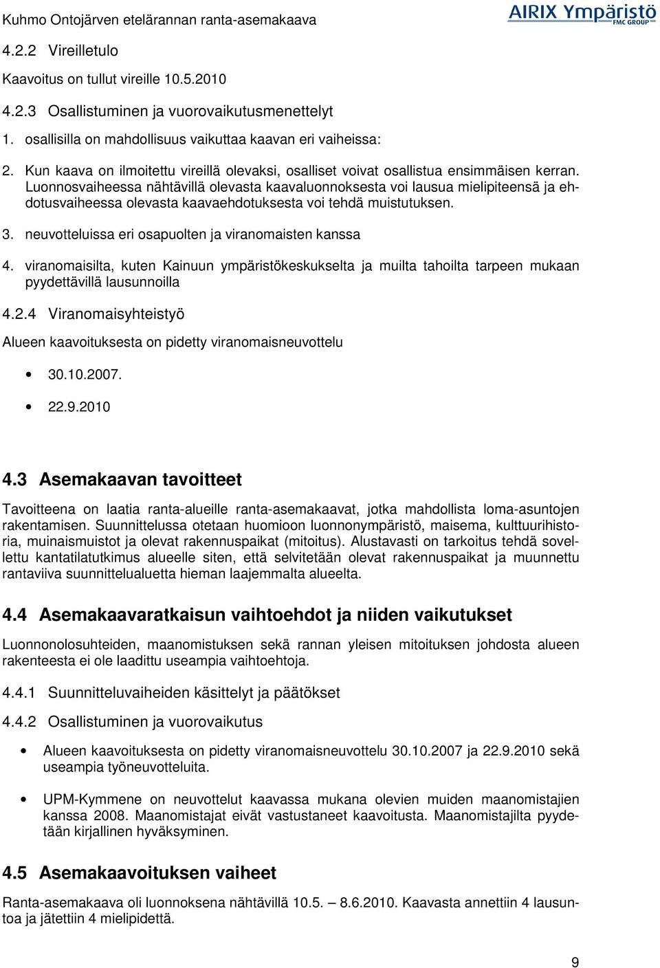 Luonnosvaiheessa nähtävillä olevasta kaavaluonnoksesta voi lausua mielipiteensä ja ehdotusvaiheessa olevasta kaavaehdotuksesta voi tehdä muistutuksen. 3.