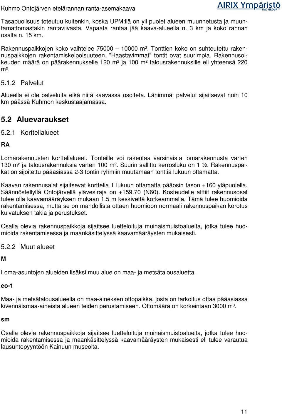 Rakennusoikeuden määrä on päärakennukselle 120 m² ja 100 m² talousrakennuksille eli yhteensä 220 m². 5.1.2 Palvelut Alueella ei ole palveluita eikä niitä kaavassa osoiteta.