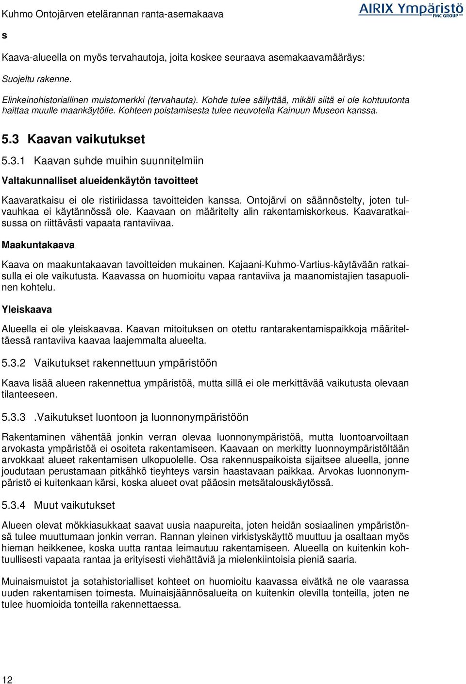 Kaavan vaikutukset 5.3.1 Kaavan suhde muihin suunnitelmiin Valtakunnalliset alueidenkäytön tavoitteet Kaavaratkaisu ei ole ristiriidassa tavoitteiden kanssa.