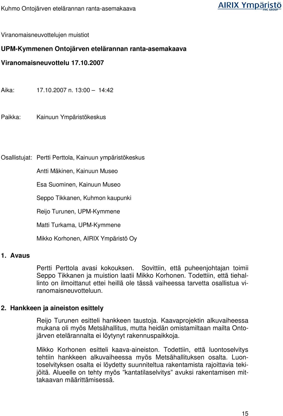 Avaus Antti Mäkinen, Kainuun Museo Esa Suominen, Kainuun Museo Seppo Tikkanen, Kuhmon kaupunki Reijo Turunen, UPM-Kymmene Matti Turkama, UPM-Kymmene Mikko Korhonen, AIRIX Ympäristö Oy Pertti Perttola