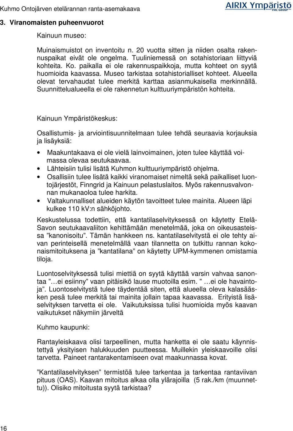 Suunnittelualueella ei ole rakennetun kulttuuriympäristön kohteita.