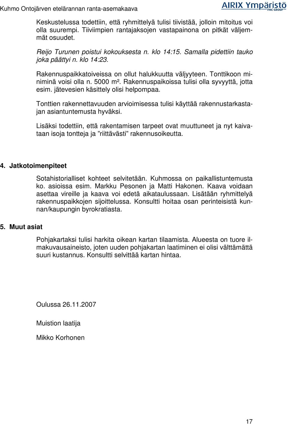 Rakennuspaikoissa tulisi olla syvyyttä, jotta esim. jätevesien käsittely olisi helpompaa. Tonttien rakennettavuuden arvioimisessa tulisi käyttää rakennustarkastajan asiantuntemusta hyväksi.