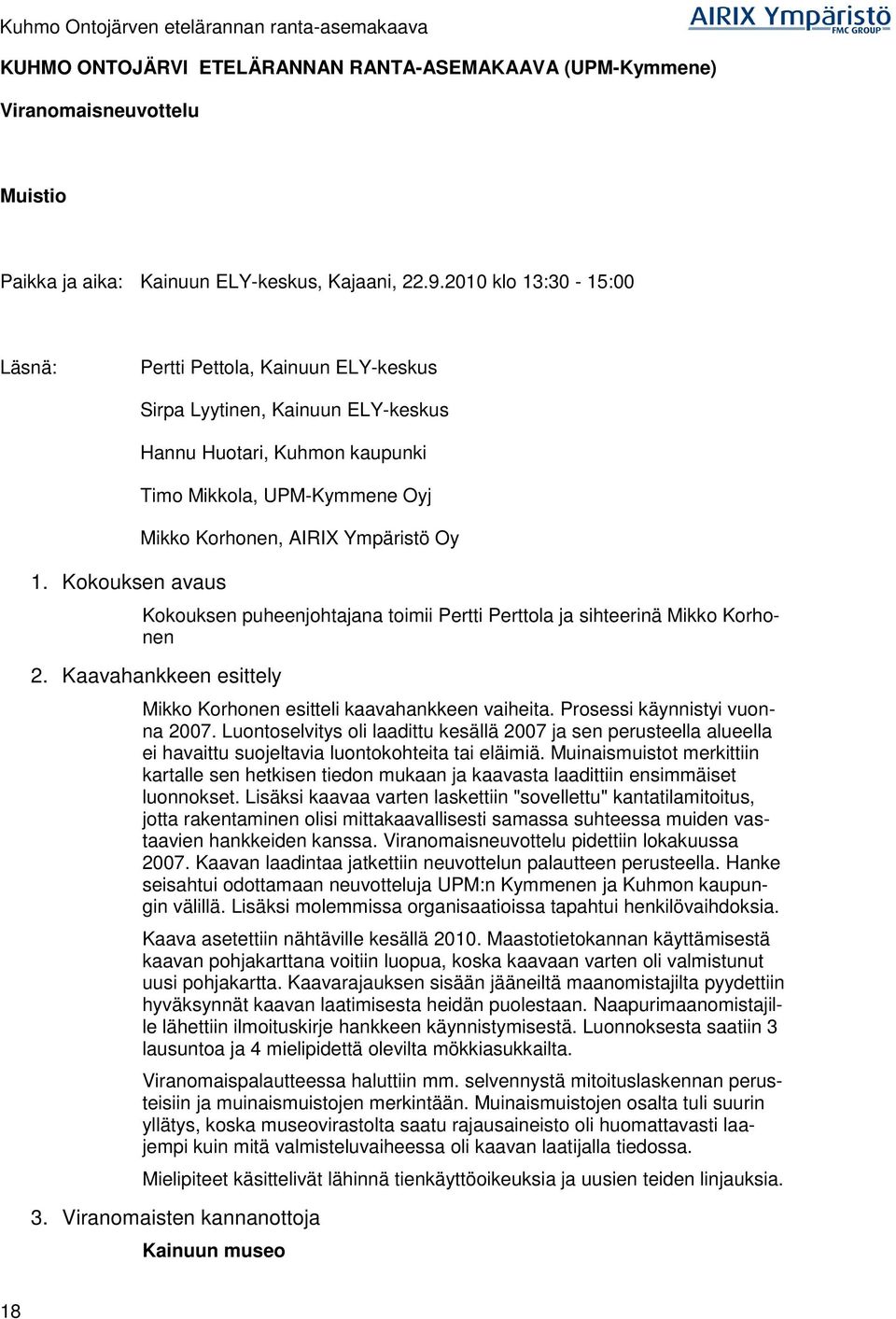 Kokouksen avaus Sirpa Lyytinen, Kainuun ELY-keskus Hannu Huotari, Kuhmon kaupunki Timo Mikkola, UPM-Kymmene Oyj Mikko Korhonen, AIRIX Ympäristö Oy Kokouksen puheenjohtajana toimii Pertti Perttola ja