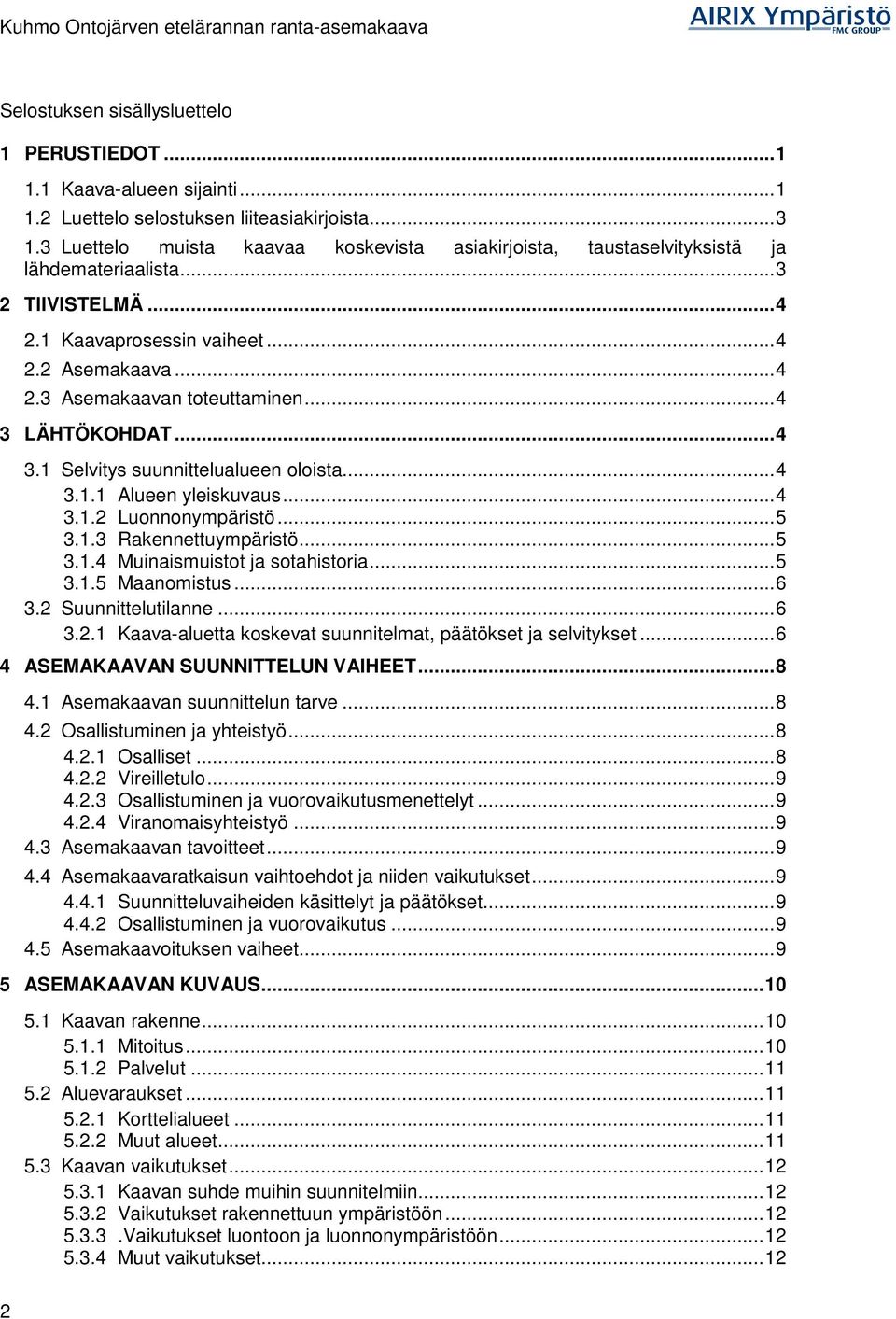 ..4 3 LÄHTÖKOHDAT...4 3.1 Selvitys suunnittelualueen oloista...4 3.1.1 Alueen yleiskuvaus...4 3.1.2 Luonnonympäristö...5 3.1.3 Rakennettuympäristö...5 3.1.4 Muinaismuistot ja sotahistoria...5 3.1.5 Maanomistus.