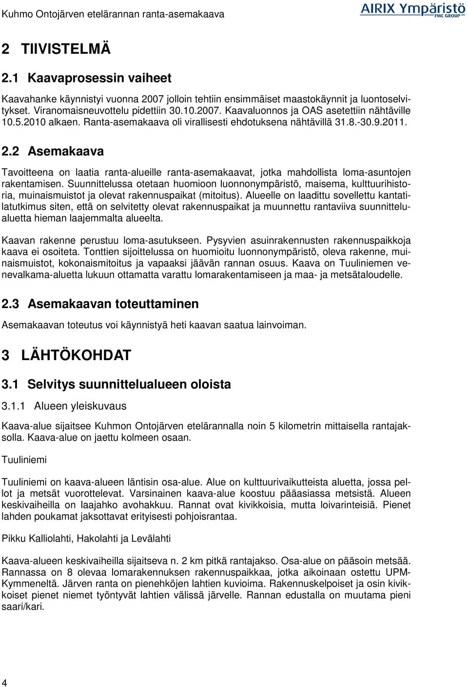 2 Asemakaava Tavoitteena on laatia ranta-alueille ranta-asemakaavat, jotka mahdollista loma-asuntojen rakentamisen.