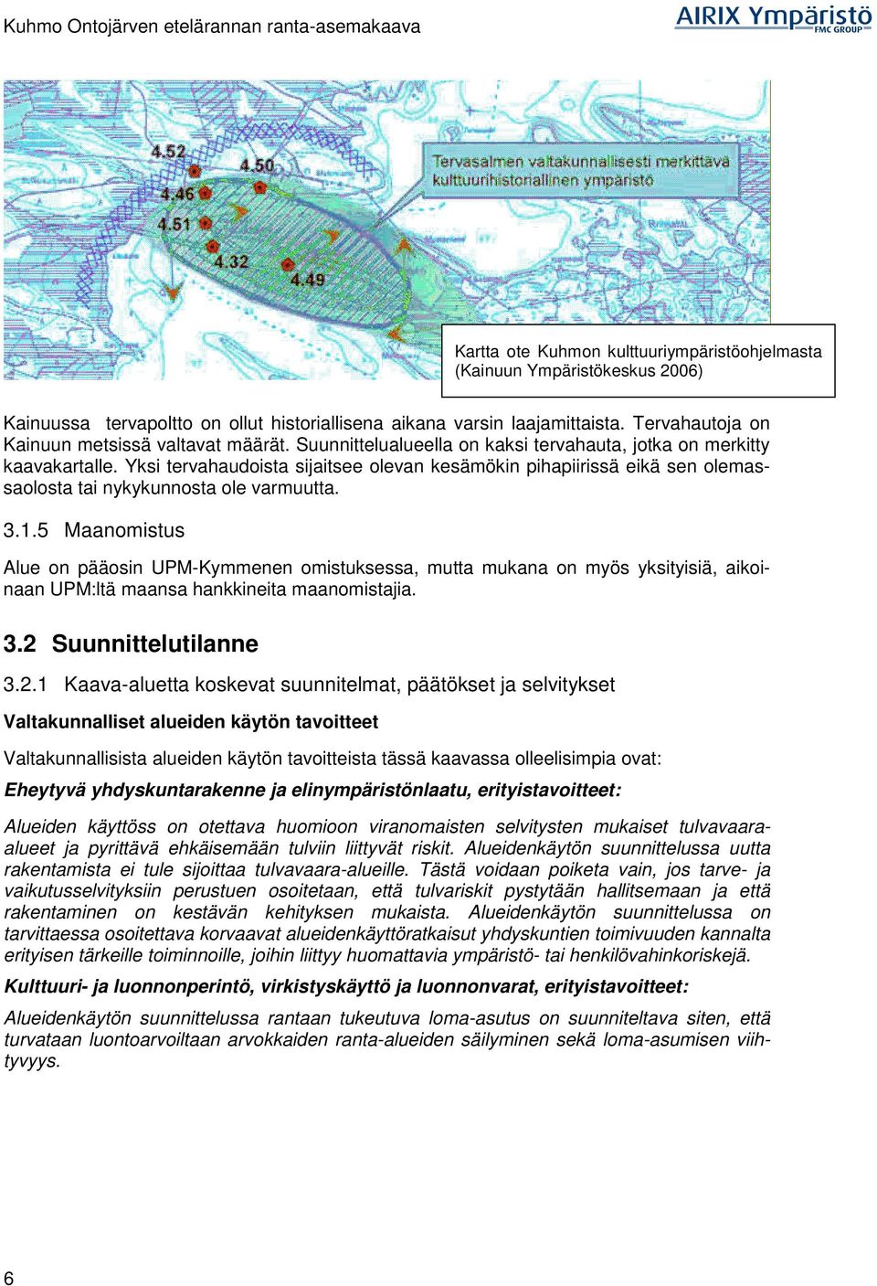 Yksi tervahaudoista sijaitsee olevan kesämökin pihapiirissä eikä sen olemassaolosta tai nykykunnosta ole varmuutta. 3.1.