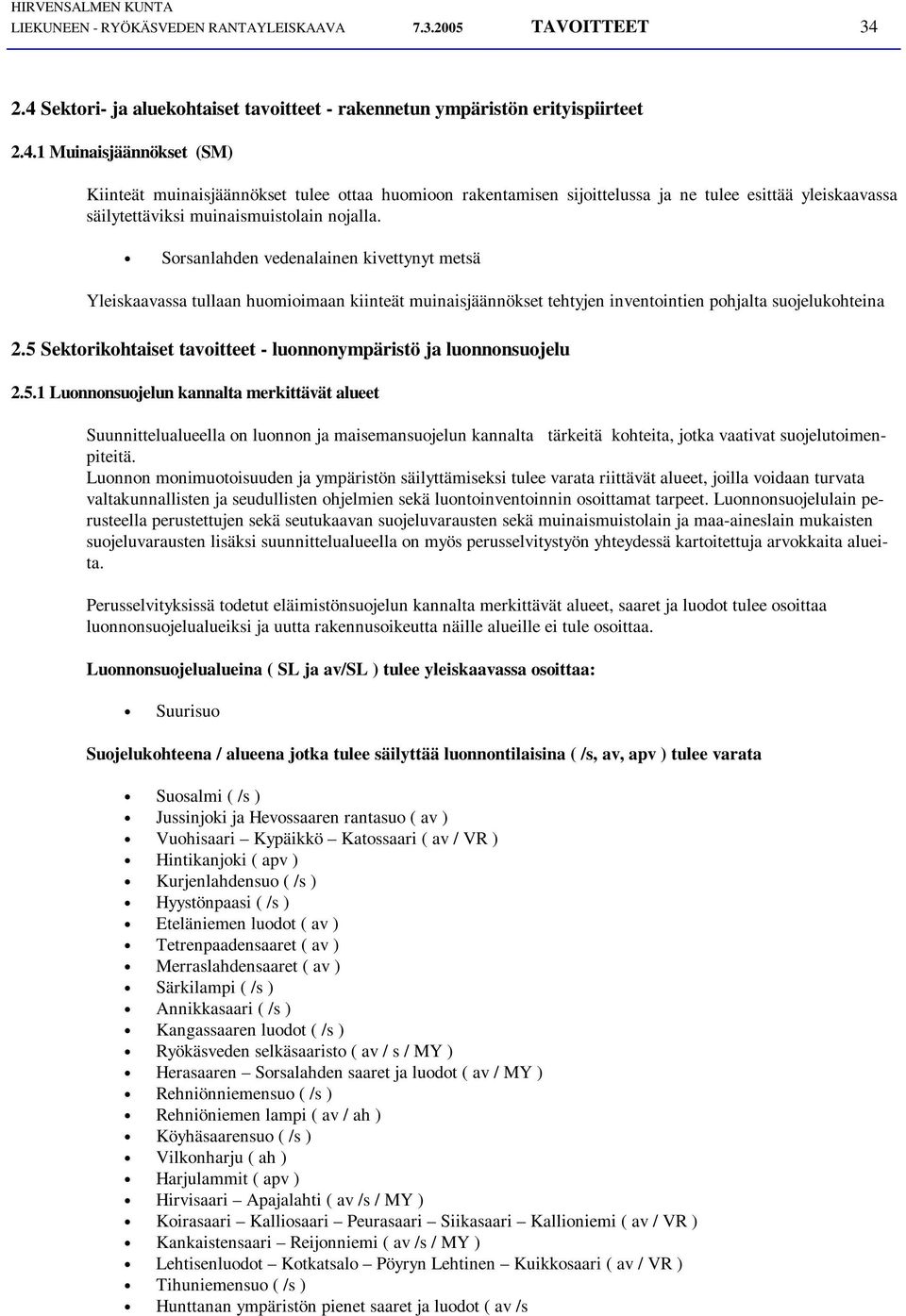 Sorsanlahden vedenalainen kivettynyt metsä Yleiskaavassa tullaan huomioimaan kiinteät muinaisjäännökset tehtyjen inventointien pohjalta suojelukohteina 2.