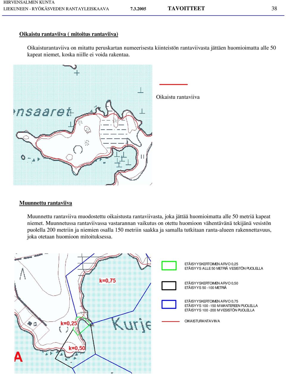 ei voida rakentaa. Oikaistu rantaviiva Muunnettu rantaviiva Muunnettu rantaviiva muodostettu oikaistusta rantaviivasta, joka jättää huomioimatta alle 50 metriä kapeat niemet.
