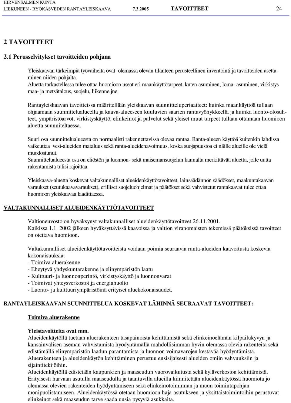 Aluetta tarkastellessa tulee ottaa huomioon useat eri maankäyttötarpeet, kuten asuminen, loma- asuminen, virkistys maa- ja metsätalous, suojelu, liikenne jne.