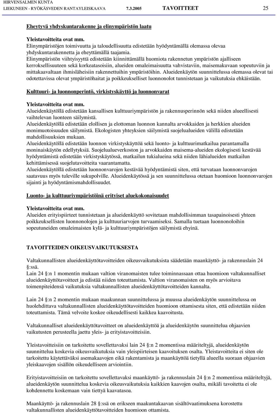 Elinympäristön viihtyisyyttä edistetään kiinnittämällä huomiota rakennetun ympäristön ajalliseen kerroksellisuuteen sekä korkeatasoisiin, alueiden omaleimaisuutta vahvistaviin, maisemakuvaan