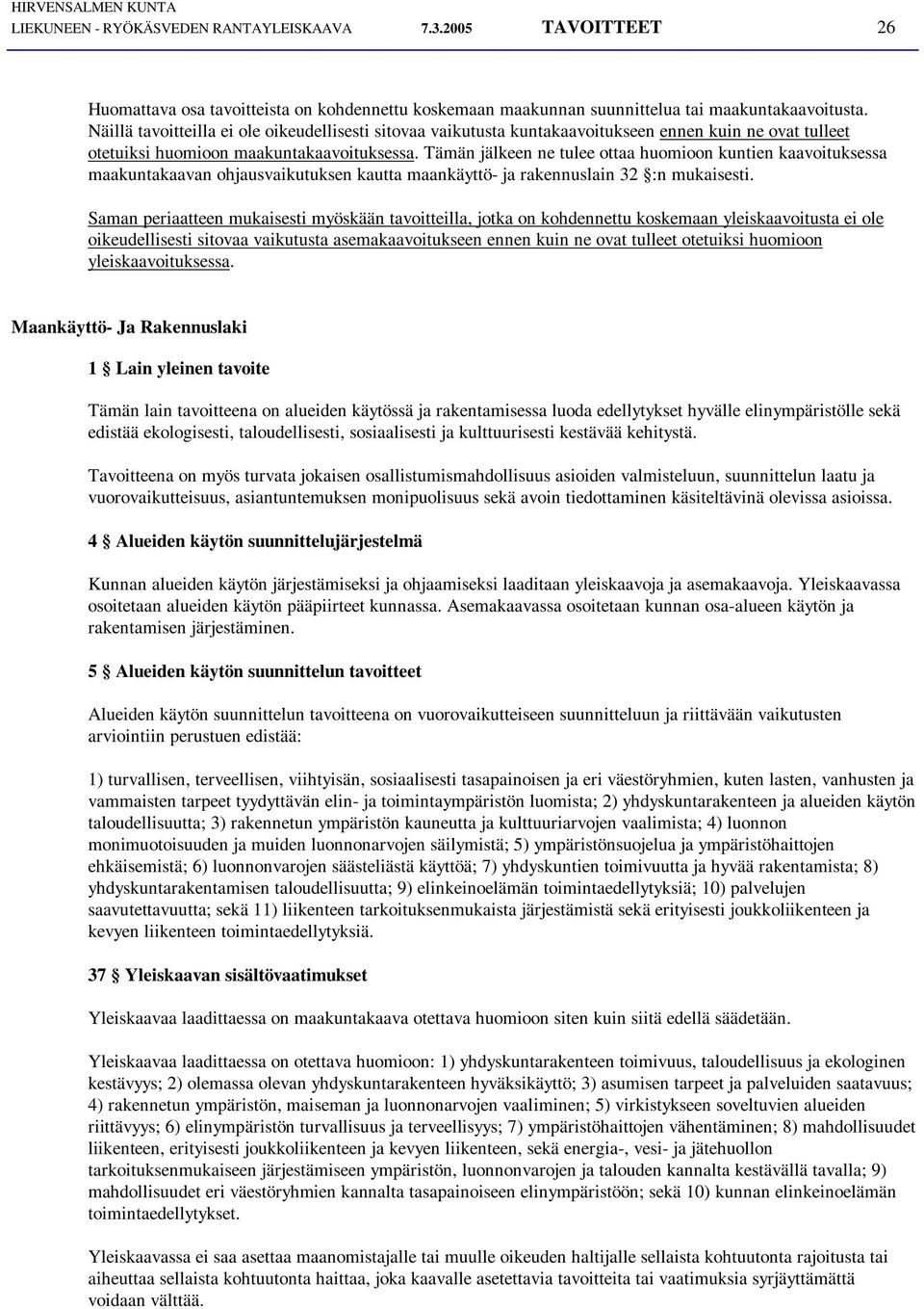 Tämän jälkeen ne tulee ottaa huomioon kuntien kaavoituksessa maakuntakaavan ohjausvaikutuksen kautta maankäyttö- ja rakennuslain 32 :n mukaisesti.