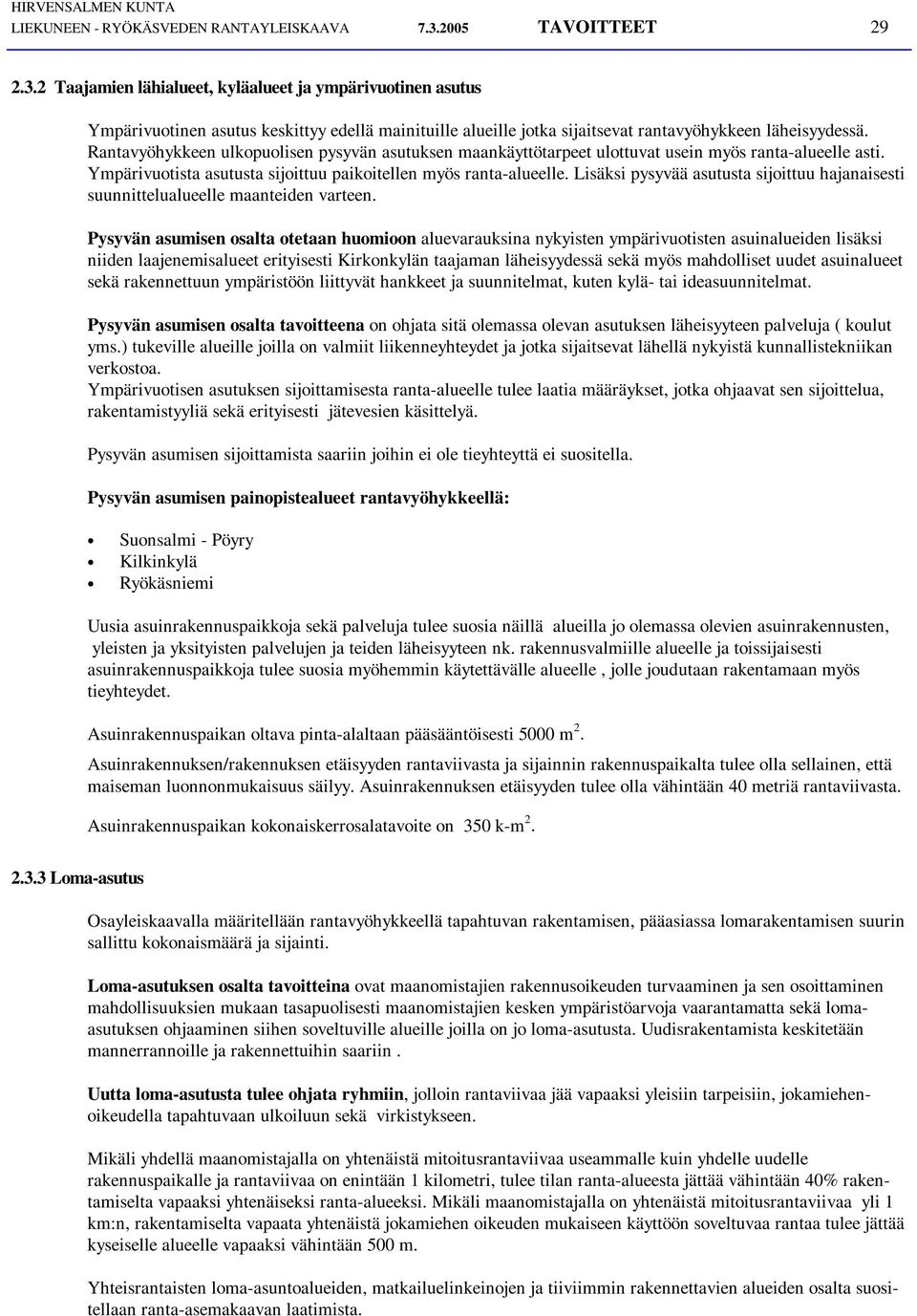 Rantavyöhykkeen ulkopuolisen pysyvän asutuksen maankäyttötarpeet ulottuvat usein myös ranta-alueelle asti. Ympärivuotista asutusta sijoittuu paikoitellen myös ranta-alueelle.