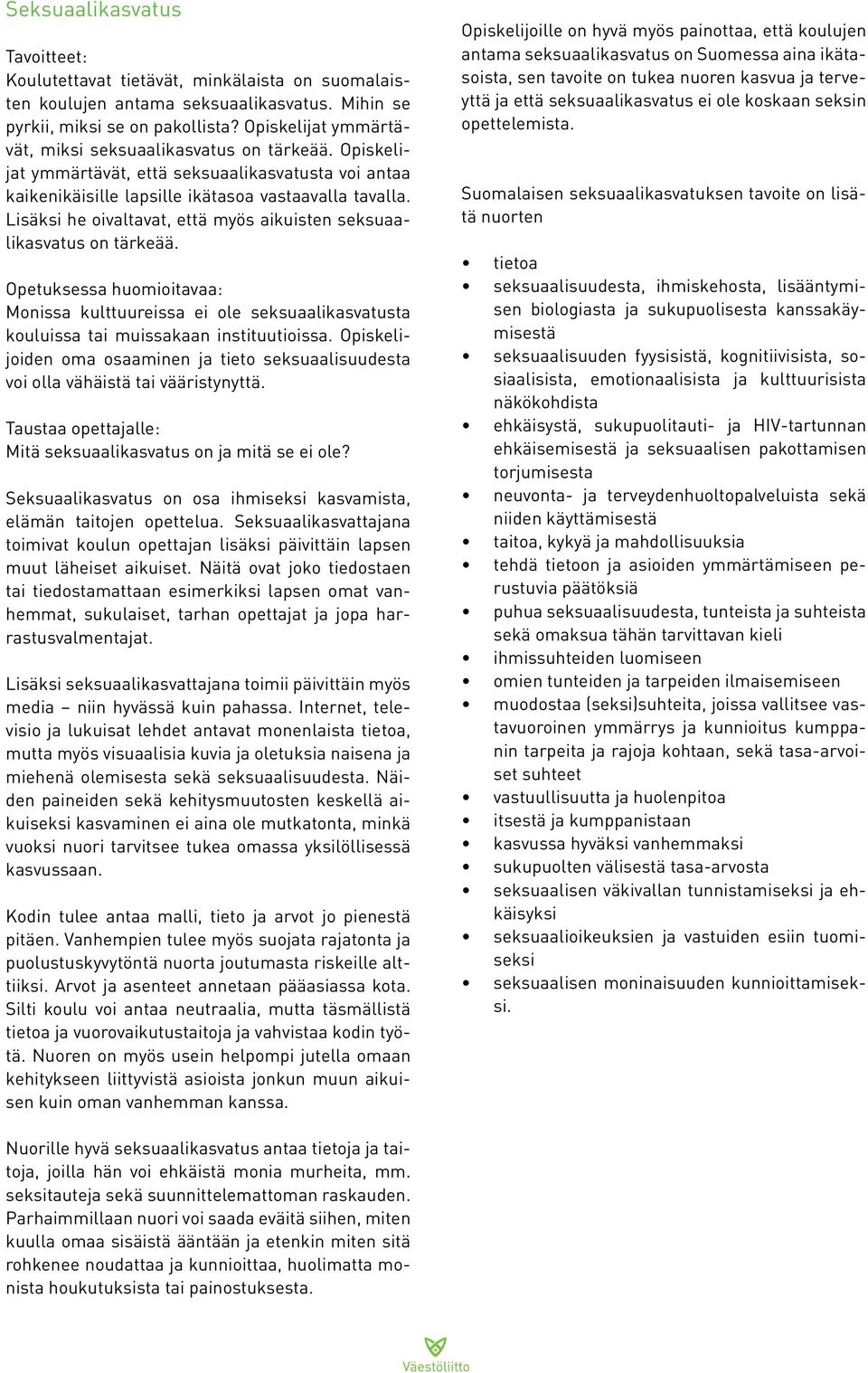 Lisäksi he oivaltavat, että myös aikuisten seksuaalikasvatus on tärkeää. Opetuksessa huomioitavaa: Monissa kulttuureissa ei ole seksuaalikasvatusta kouluissa tai muissakaan instituutioissa.