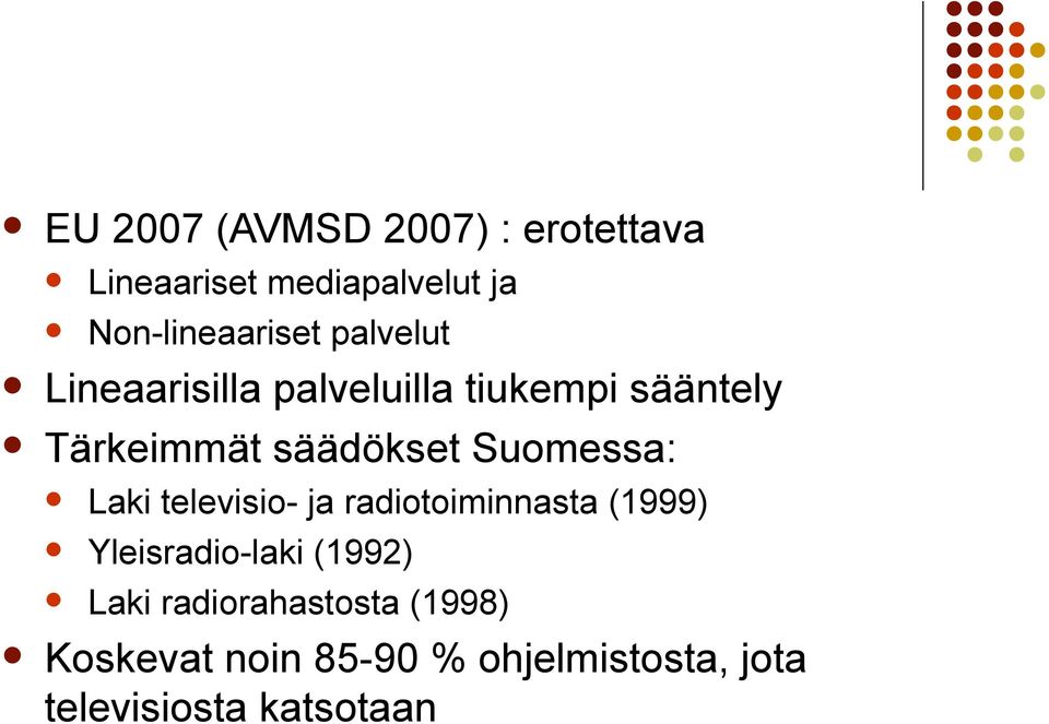 Suomessa: Laki televisio- ja radiotoiminnasta (1999) Yleisradio-laki (1992) Laki