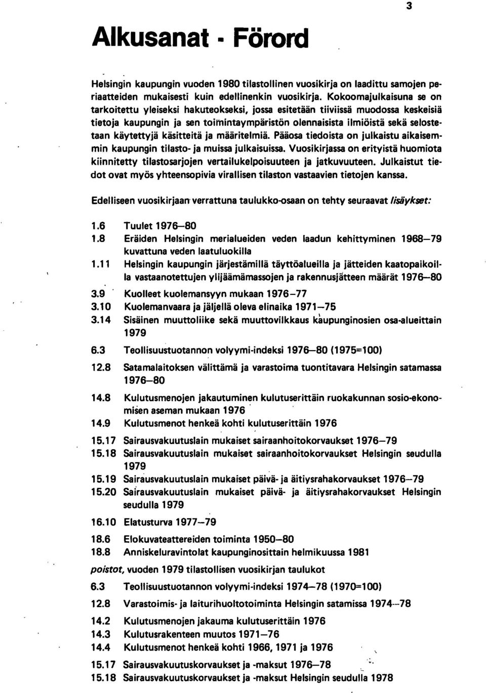 käytettyjä käsitteitä ja määritelmiä. Pääosa tiedoista on julkaistu aikaisemmin kaupungin tilasto- ja muissa julkaisuissa.