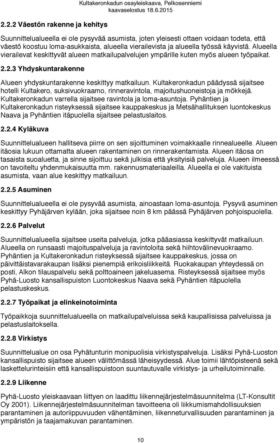 Alueella vierailevat keskittyvät alueen matkailupalvelujen ympärille kuten myös alueen työpaikat. 2.2.3 Yhdyskuntarakenne Alueen yhdyskuntarakenne keskittyy matkailuun.