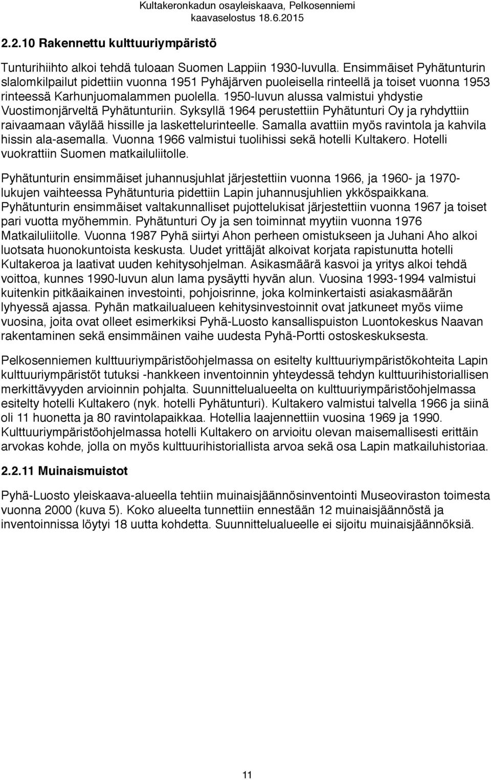 1950-luvun alussa valmistui yhdystie Vuostimonjärveltä Pyhätunturiin. Syksyllä 1964 perustettiin Pyhätunturi Oy ja ryhdyttiin raivaamaan väylää hissille ja laskettelurinteelle.