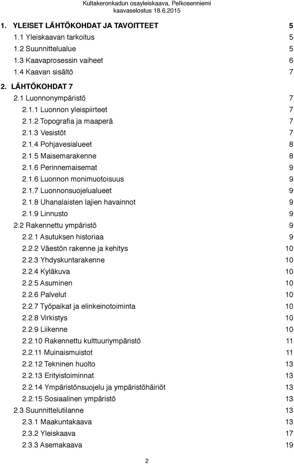 1.6 Luonnon monimuotoisuus 9 2.1.7 Luonnonsuojelualueet 9 2.1.8 Uhanalaisten lajien havainnot 9 2.1.9 Linnusto 9 2.2 Rakennettu ympäristö 9 2.2.1 Asutuksen historiaa 9 2.2.2 Väestön rakenne ja kehitys 10 2.