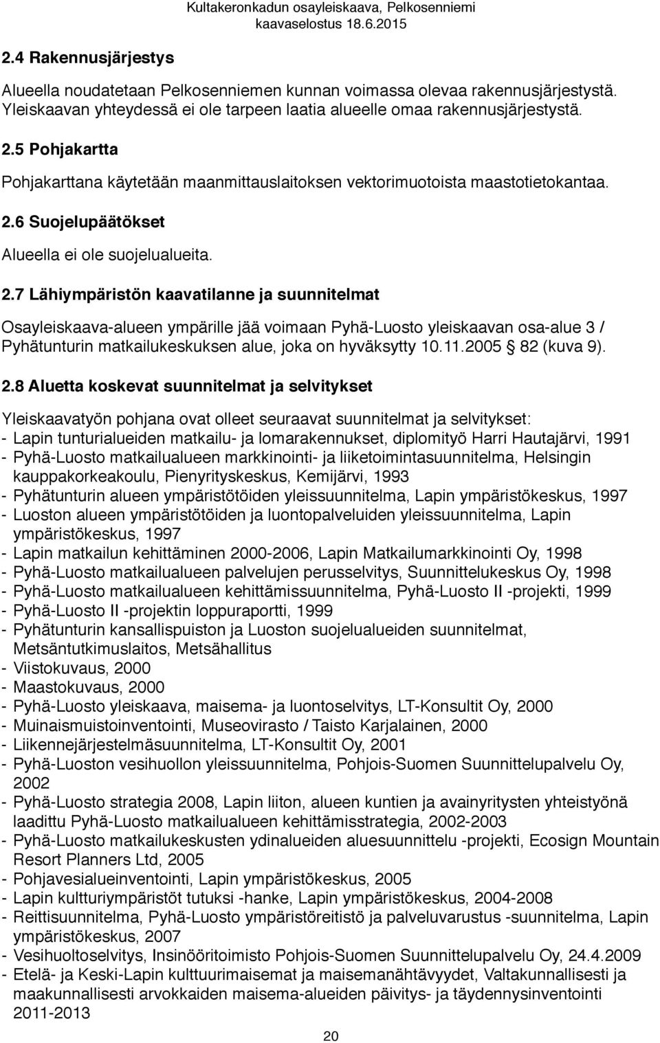 2.7 Lähiympäristön kaavatilanne ja suunnitelmat Osayleiskaava-alueen ympärille jää voimaan Pyhä-Luosto yleiskaavan osa-alue 3 / Pyhätunturin matkailukeskuksen alue, joka on hyväksytty 10.11.