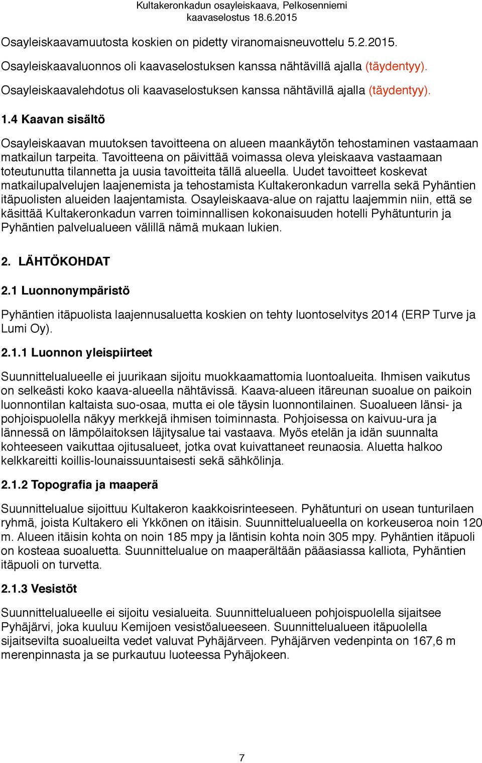 4 Kaavan sisältö Osayleiskaavan muutoksen tavoitteena on alueen maankäytön tehostaminen vastaamaan matkailun tarpeita.