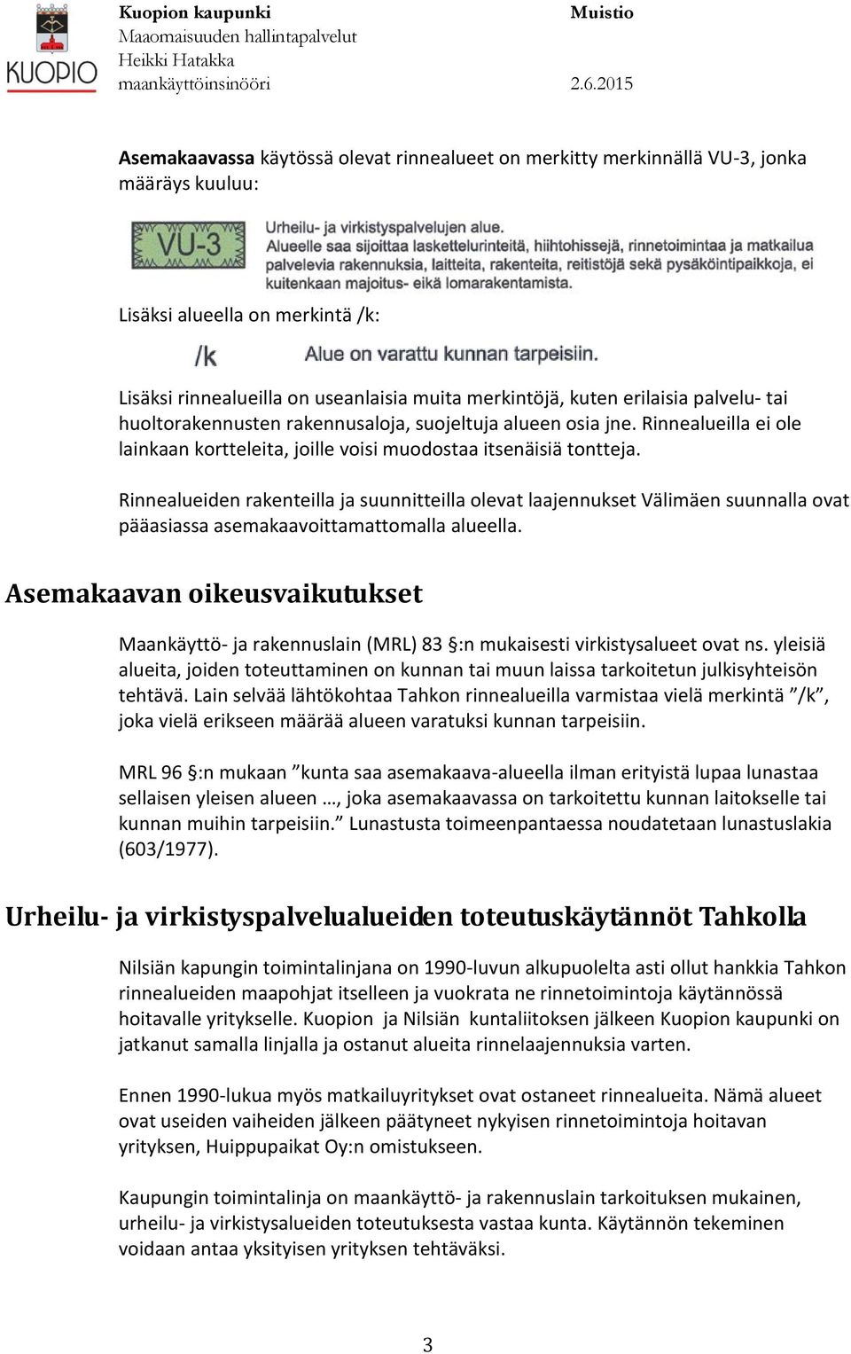 Rinnealueiden rakenteilla ja suunnitteilla olevat laajennukset Välimäen suunnalla ovat pääasiassa asemakaavoittamattomalla alueella.