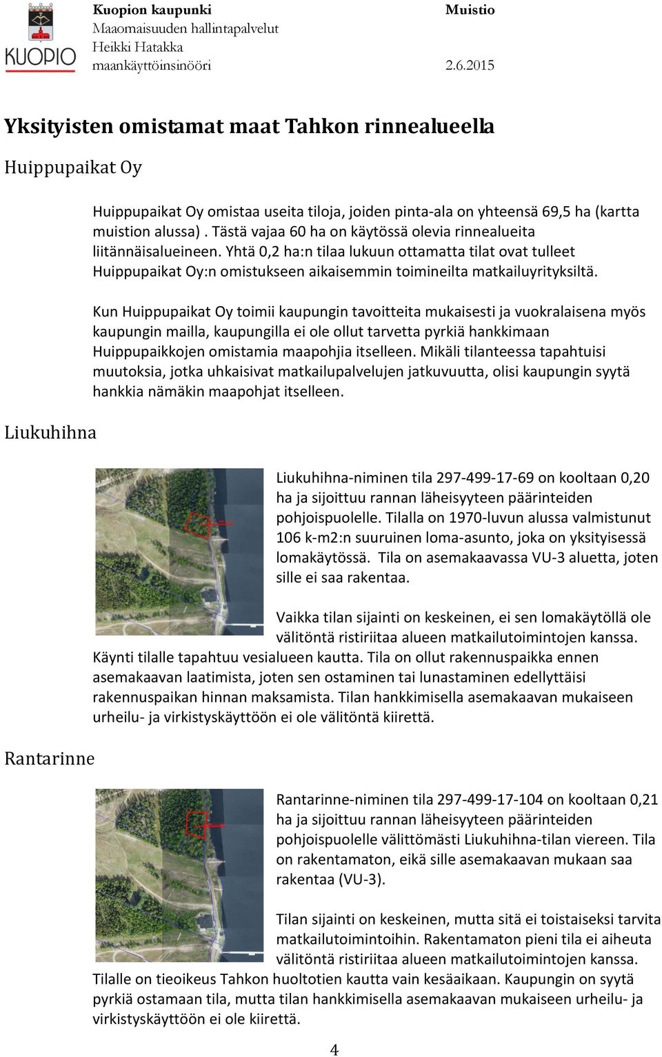 Yhtä 0,2 ha:n tilaa lukuun ottamatta tilat ovat tulleet Huippupaikat Oy:n omistukseen aikaisemmin toimineilta matkailuyrityksiltä.