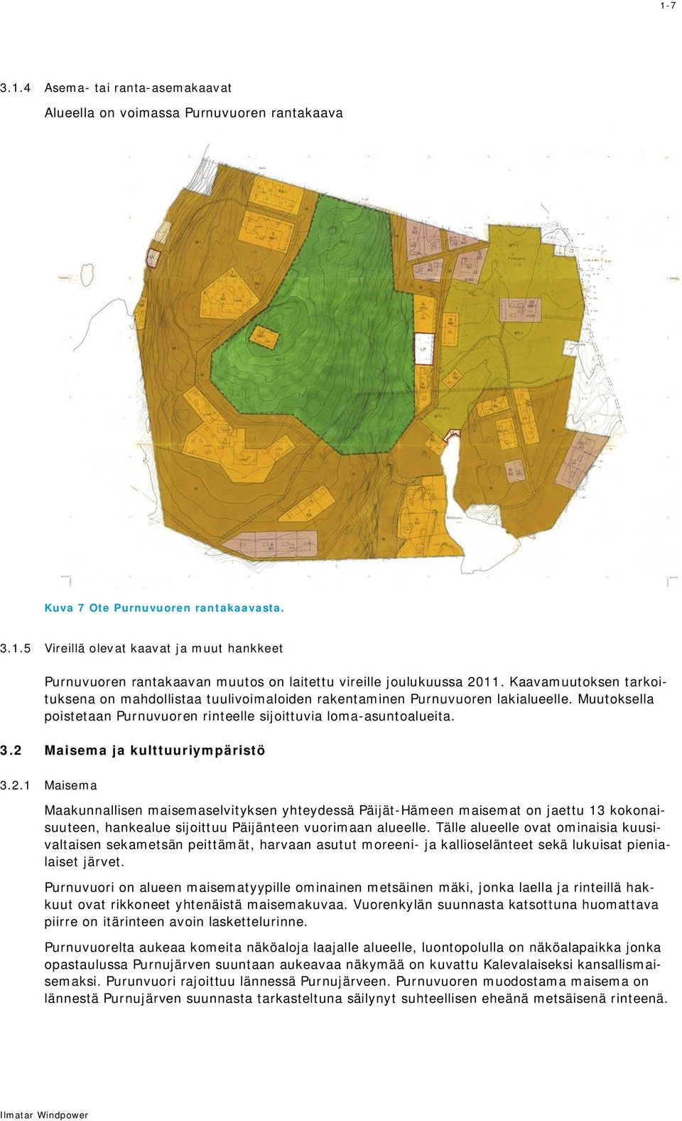 2 Maisema ja kulttuuriympäristö 3.2.1 Maisema Maakunnallisen maisemaselvityksen yhteydessä Päijät-Hämeen maisemat on jaettu 13 kokonaisuuteen, hankealue sijoittuu Päijänteen vuorimaan alueelle.