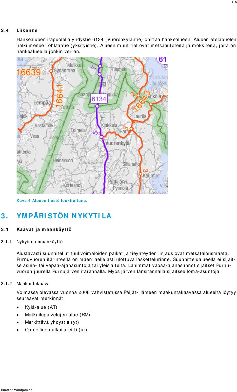 Kaavat ja maankäyttö 3.1.1 Nykyinen maankäyttö Alustavasti suunnitellut tuulivoimaloiden paikat ja tieyhteyden linjaus ovat metsätalousmaata.