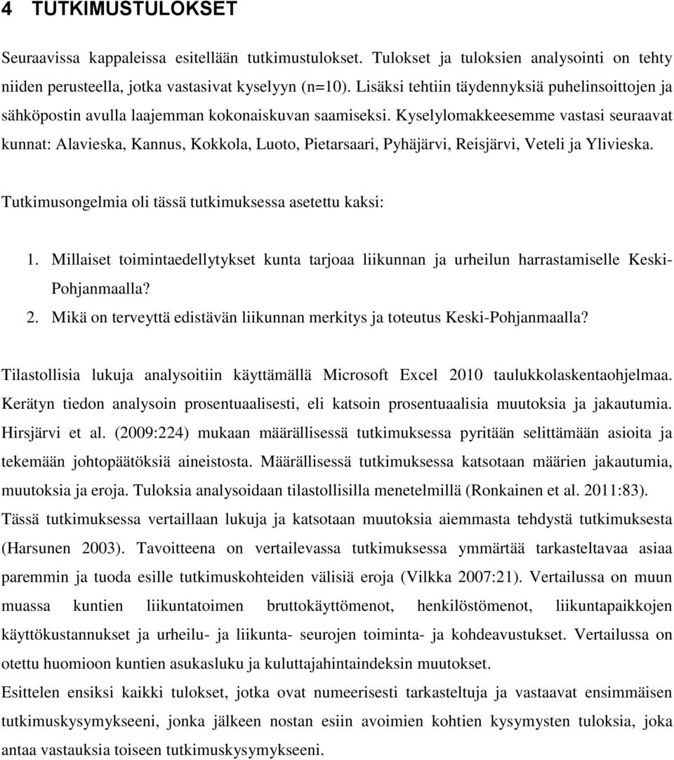 Kyselylomakkeesemme vastasi seuraavat kunnat: Alavieska, Kannus, Kokkola, Luoto, Pietarsaari, Pyhäjärvi, Reisjärvi, Veteli ja Ylivieska. Tutkimusongelmia oli tässä tutkimuksessa asetettu kaksi: 1.