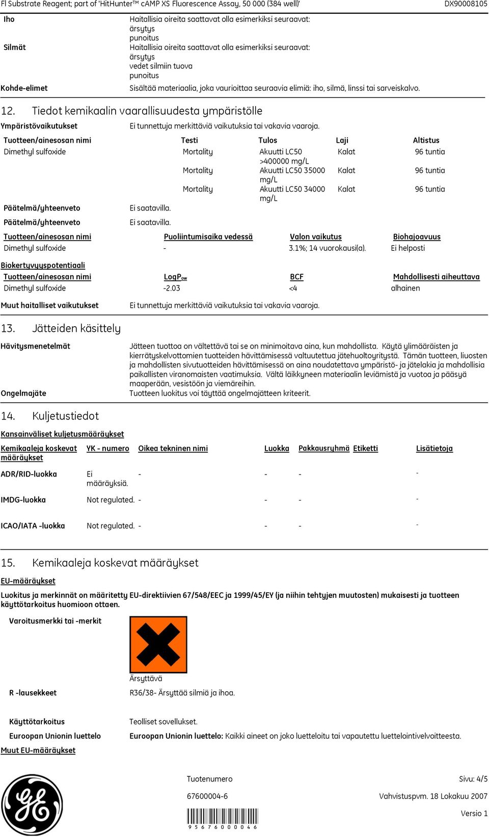 Tiedot kemikaalin vaarallisuudesta ympäristölle Ympäristövaikutukset Tuotteen/ainesosan nimi Testi Tulos Laji Altistus Dimethyl sulfoxide Mortality Akuutti LC50 Kalat >400000 mg/l Mortality Akuutti